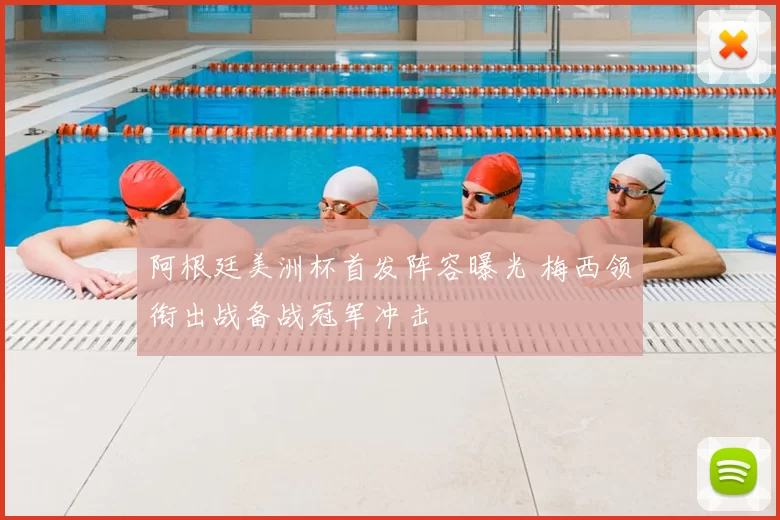 阿根廷美洲杯首发阵容曝光 梅西领衔出战备战冠军冲击