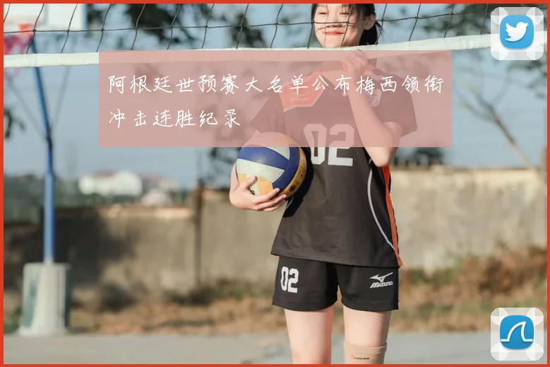 阿根廷世预赛大名单公布梅西领衔冲击连胜纪录